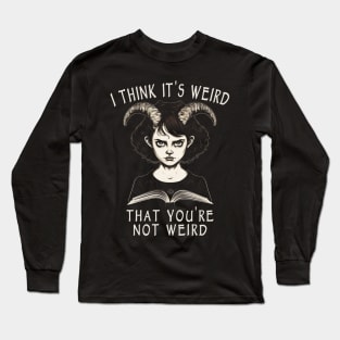 I Think It's Weird That You're Not Weird Long Sleeve T-Shirt